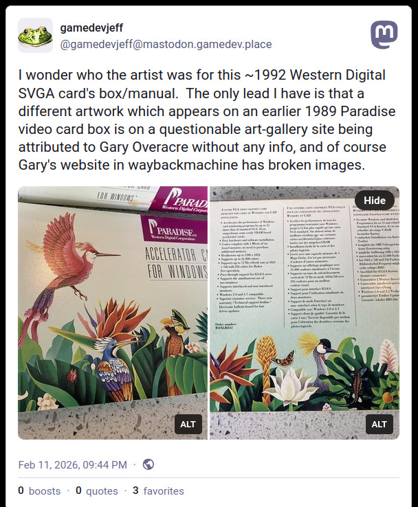 A mastodon post that reads: I wonder who the artist was for this ~1992 Western Digital SVGA card's box/manual. The only lead I have is that a different artwork which appears on an earlier 1989 Paradise video card box is on a questionable art-gallery site being attributed to Gary Overacre without any info, and of course Gary's website in waybackmachine has broken images.ENDPOSTTEXT There is a photo of the Accelerator card for windows box art with birds and tropical plants attached to the post.